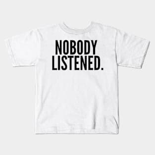 Nobody Listened. Kids T-Shirt